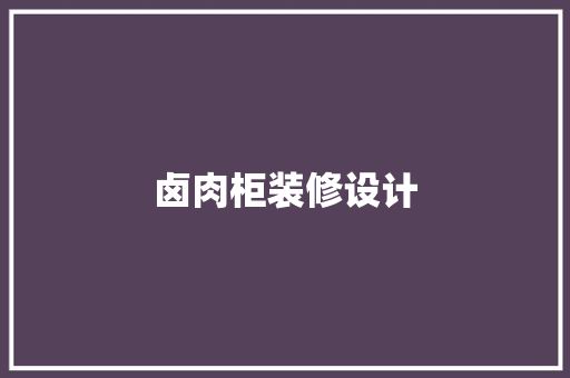 卤肉柜装修设计