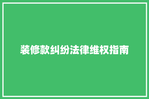 装修款纠纷法律维权指南
