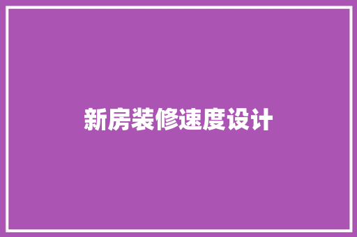 新房装修速度设计