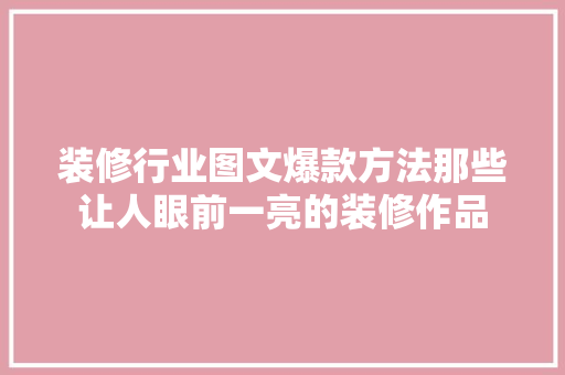 装修行业图文爆款方法那些让人眼前一亮的装修作品
