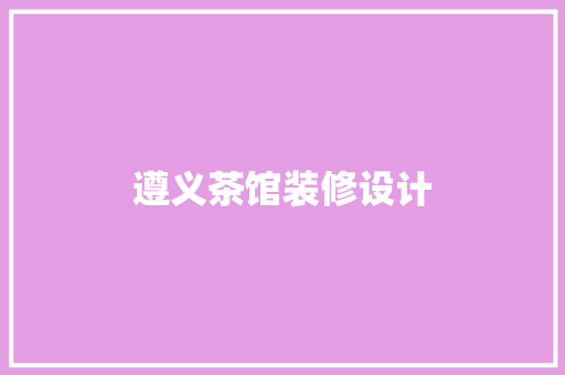 遵义茶馆装修设计