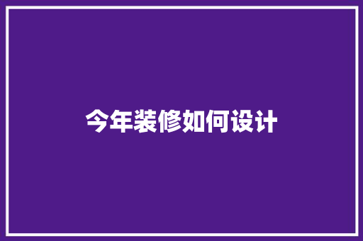 今年装修如何设计