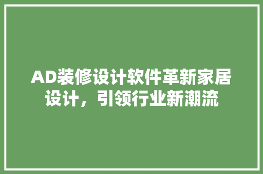 AD装修设计软件革新家居设计，引领行业新潮流