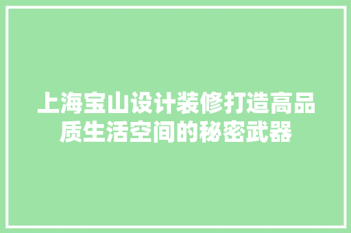 上海宝山设计装修打造高品质生活空间的秘密武器