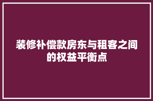 装修补偿款房东与租客之间的权益平衡点