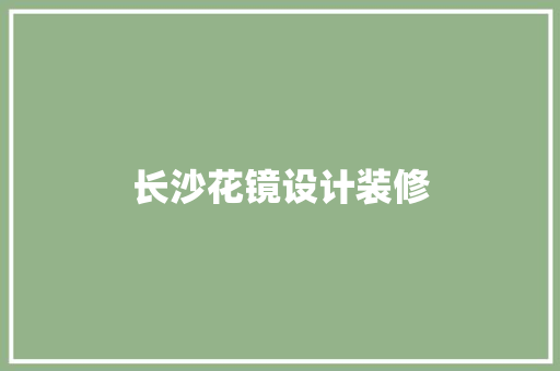 长沙花镜设计装修