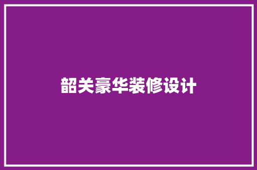 韶关豪华装修设计