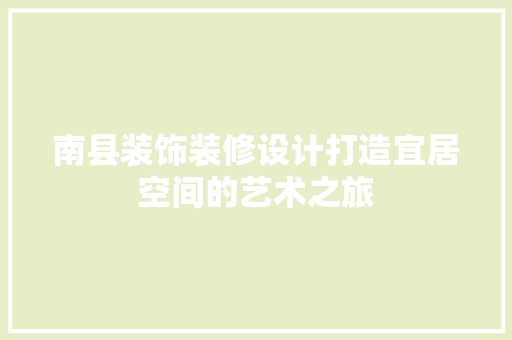南县装饰装修设计打造宜居空间的艺术之旅