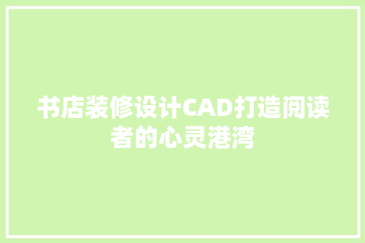 书店装修设计CAD打造阅读者的心灵港湾