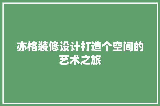 亦格装修设计打造个空间的艺术之旅