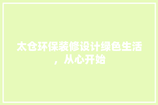 太仓环保装修设计绿色生活，从心开始