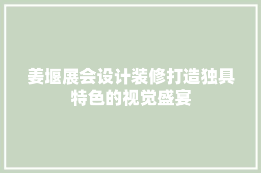 姜堰展会设计装修打造独具特色的视觉盛宴