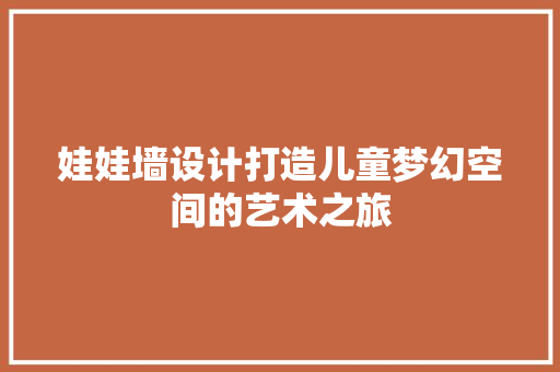 娃娃墙设计打造儿童梦幻空间的艺术之旅