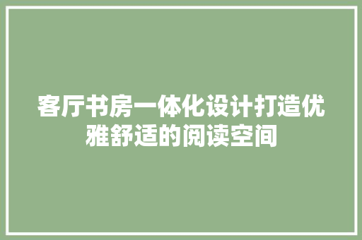 客厅书房一体化设计打造优雅舒适的阅读空间