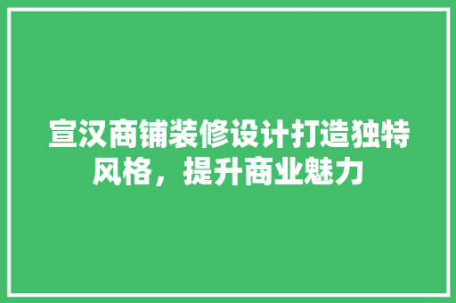 宣汉商铺装修设计打造独特风格，提升商业魅力