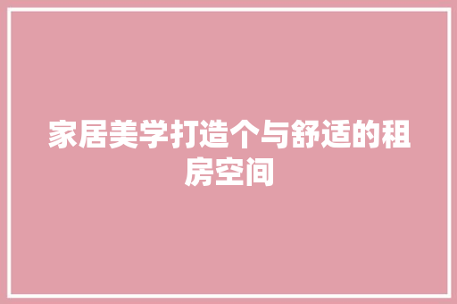 家居美学打造个与舒适的租房空间