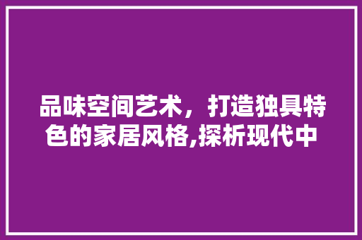 品味空间艺术，打造独具特色的家居风格,探析现代中式装修风格