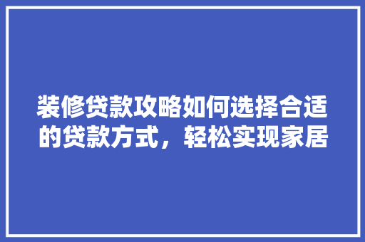 装修贷款攻略如何选择合适的贷款方式，轻松实现家居梦想  第1张