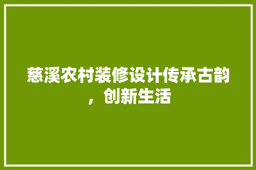 慈溪农村装修设计传承古韵，创新生活