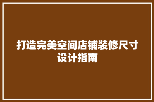 打造完美空间店铺装修尺寸设计指南