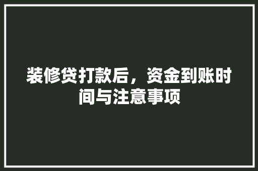 装修贷打款后，资金到账时间与注意事项
