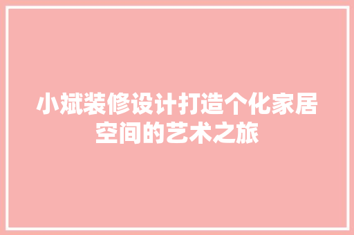 小斌装修设计打造个化家居空间的艺术之旅