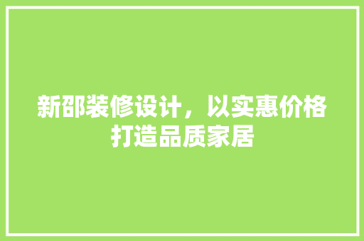 新邵装修设计，以实惠价格打造品质家居