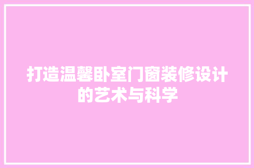 打造温馨卧室门窗装修设计的艺术与科学