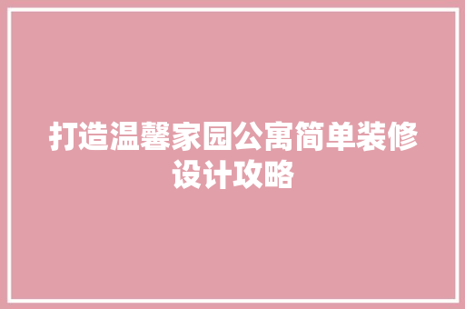 打造温馨家园公寓简单装修设计攻略