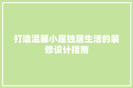 打造温馨小屋独居生活的装修设计指南