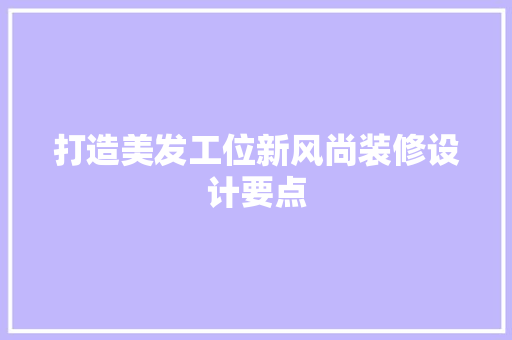 打造美发工位新风尚装修设计要点