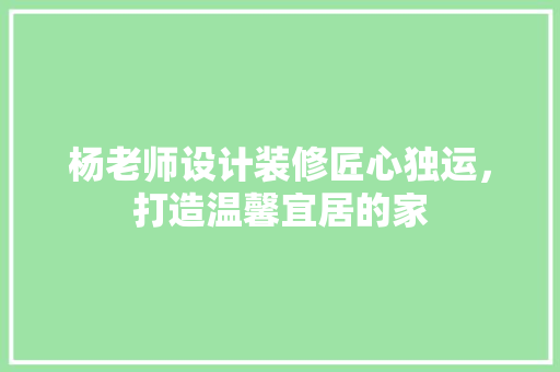 杨老师设计装修匠心独运，打造温馨宜居的家