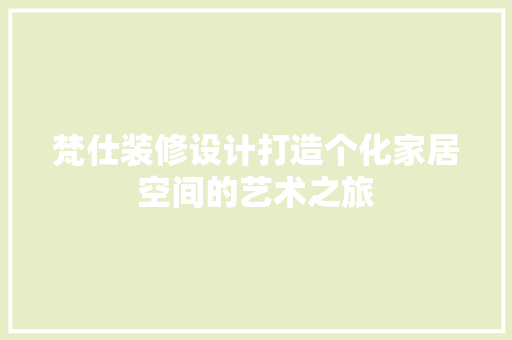 梵仕装修设计打造个化家居空间的艺术之旅