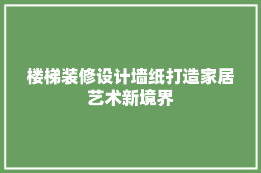 楼梯装修设计墙纸打造家居艺术新境界