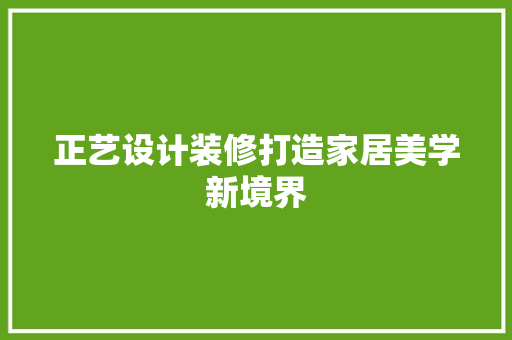 正艺设计装修打造家居美学新境界