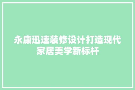 永康迅速装修设计打造现代家居美学新标杆