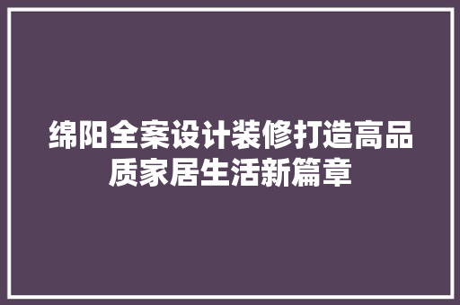 绵阳全案设计装修打造高品质家居生活新篇章