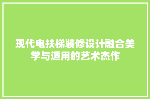 现代电扶梯装修设计融合美学与适用的艺术杰作