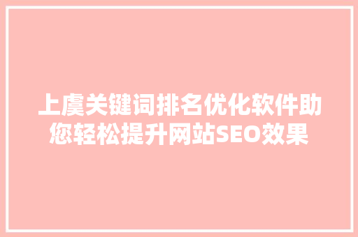 上虞关键词排名优化软件助您轻松提升网站SEO效果