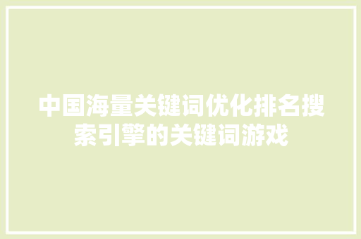 中国海量关键词优化排名搜索引擎的关键词游戏