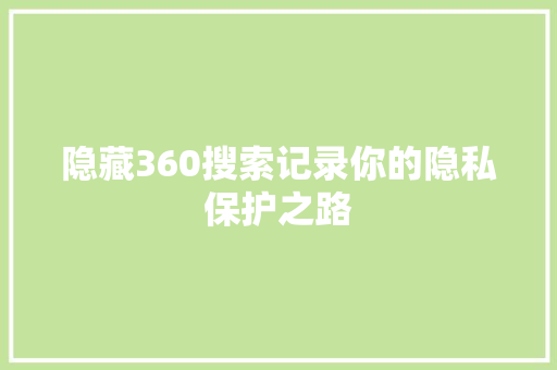 隐藏360搜索记录你的隐私保护之路