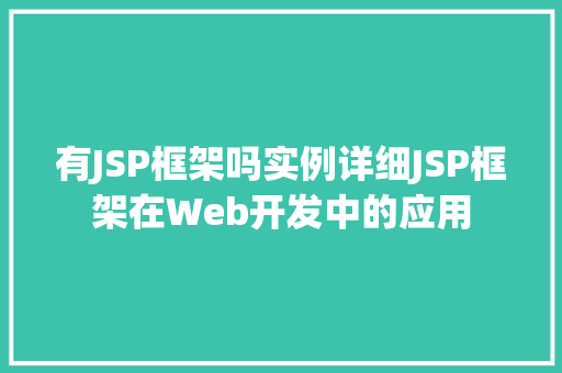 有JSP框架吗实例详细JSP框架在Web开发中的应用