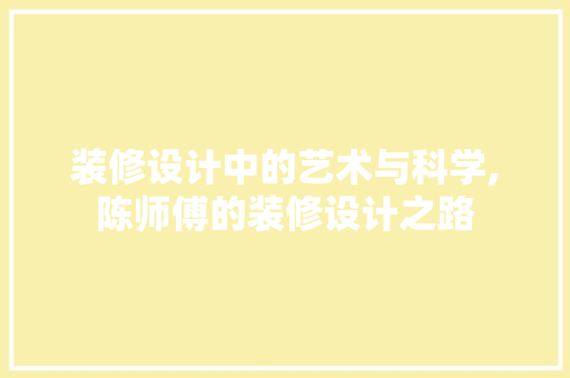 装修设计中的艺术与科学,陈师傅的装修设计之路