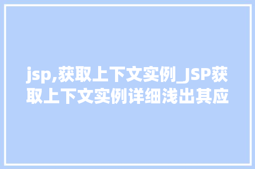 jsp,获取上下文实例_JSP获取上下文实例详细浅出其应用与方法
