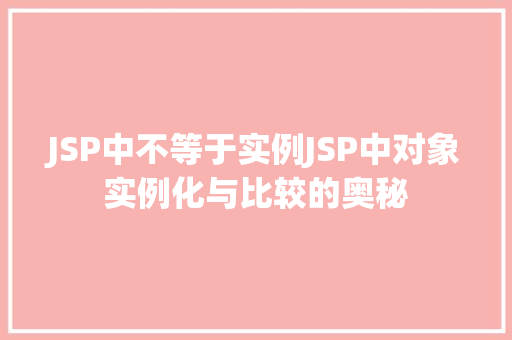 JSP中不等于实例JSP中对象实例化与比较的奥秘