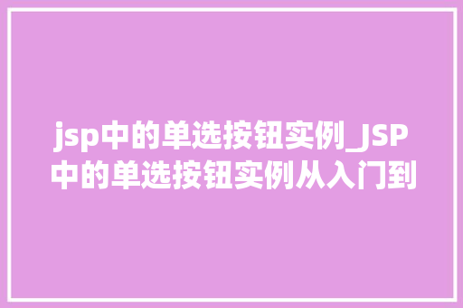 jsp中的单选按钮实例_JSP中的单选按钮实例从入门到精通