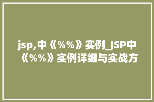 jsp,中《%%》实例_JSP中《%%》实例详细与实战方法