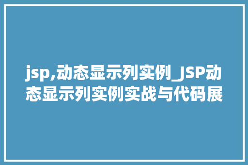 jsp,动态显示列实例_JSP动态显示列实例实战与代码展示