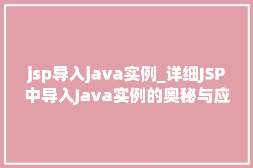 jsp导入java实例_详细JSP中导入Java实例的奥秘与应用