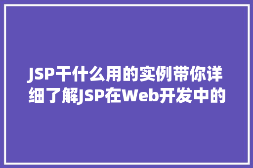 JSP干什么用的实例带你详细了解JSP在Web开发中的应用